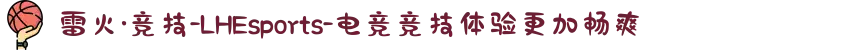 雷火·竞技-LHEsports-电竞竞技体验更加畅爽